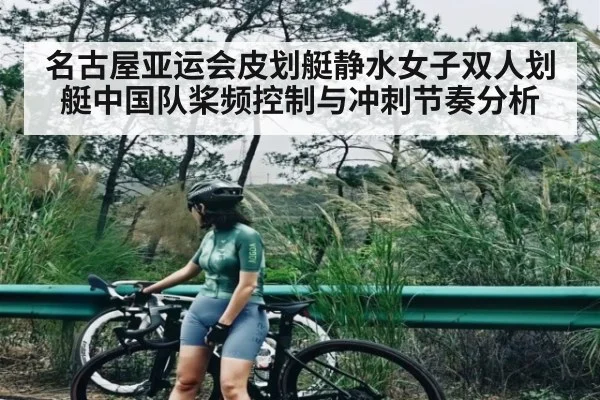 名古屋亚运会皮划艇静水女子双人划艇中国队桨频控制与冲刺节奏分析